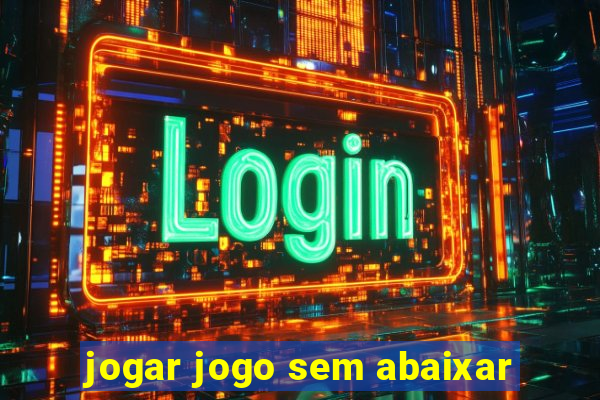 jogar jogo sem abaixar